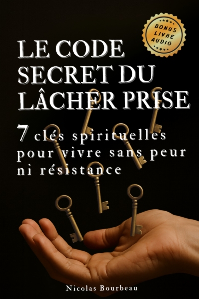 Le Code Secret du Lâcher Prise - 7 Clés Spirituelles pour Vivre sans Peur ni Résistance